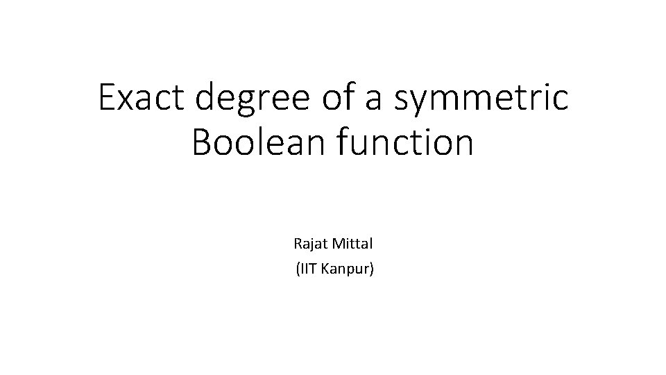 Exact degree of a symmetric Boolean function Rajat Mittal (IIT Kanpur) 