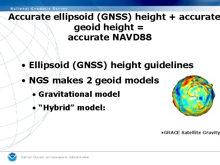 Accurate ellipsoid (GNSS) height + accurate geoid height = accurate NAVD 88 • Ellipsoid