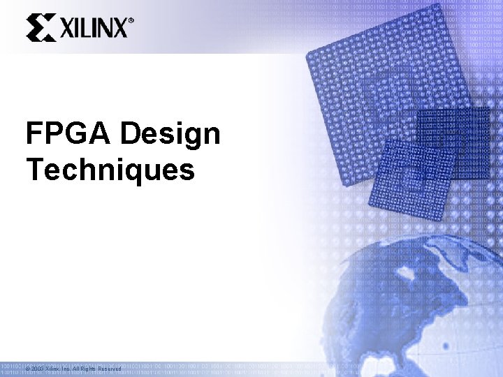 FPGA Design Techniques © 2003 Xilinx, Inc. All Rights Reserved FPGA Design Techniques © 2003 Xilinx, Inc. All Rights Reserved