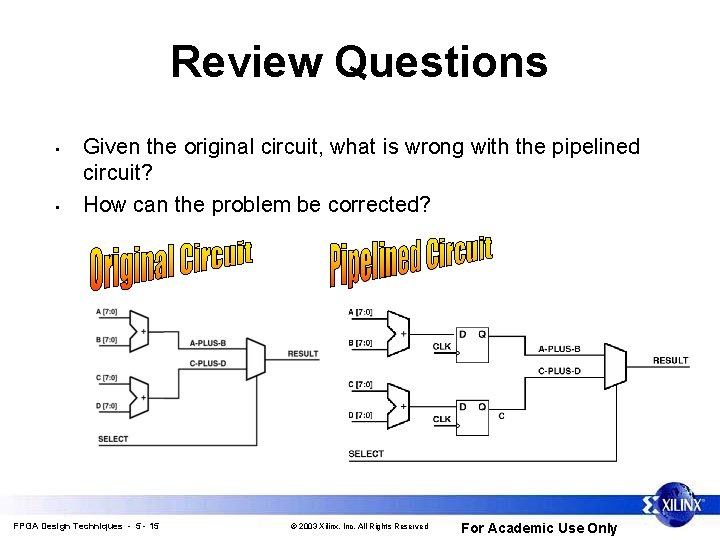 Review Questions • • Given the original circuit, what is wrong with the pipelined Review Questions • • Given the original circuit, what is wrong with the pipelined