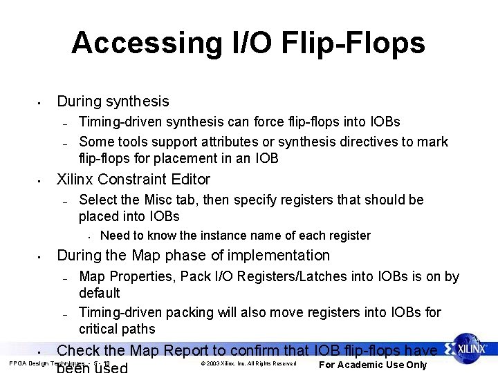 Accessing I/O Flip-Flops • During synthesis – – • Timing-driven synthesis can force flip-flops Accessing I/O Flip-Flops • During synthesis – – • Timing-driven synthesis can force flip-flops