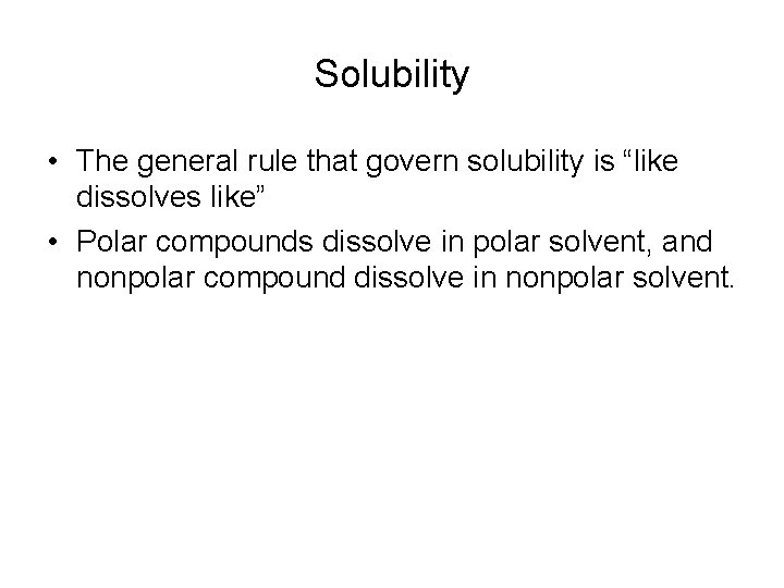 Solubility • The general rule that govern solubility is “like dissolves like” • Polar