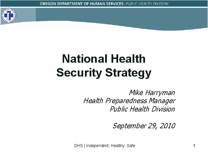 National Health Security Strategy Mike Harryman Health Preparedness Manager Public Health Division September 29,