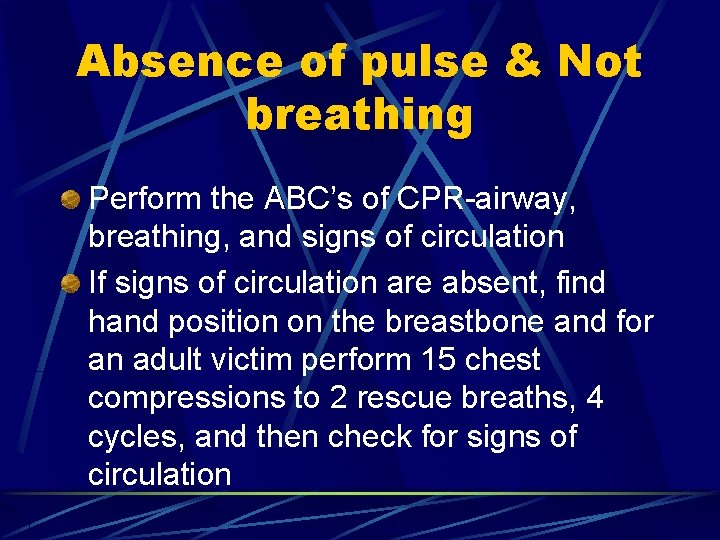 Absence of pulse & Not breathing Perform the ABC’s of CPR-airway, breathing, and signs