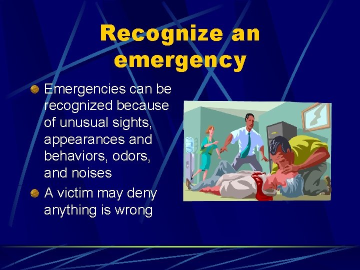 Recognize an emergency Emergencies can be recognized because of unusual sights, appearances and behaviors,