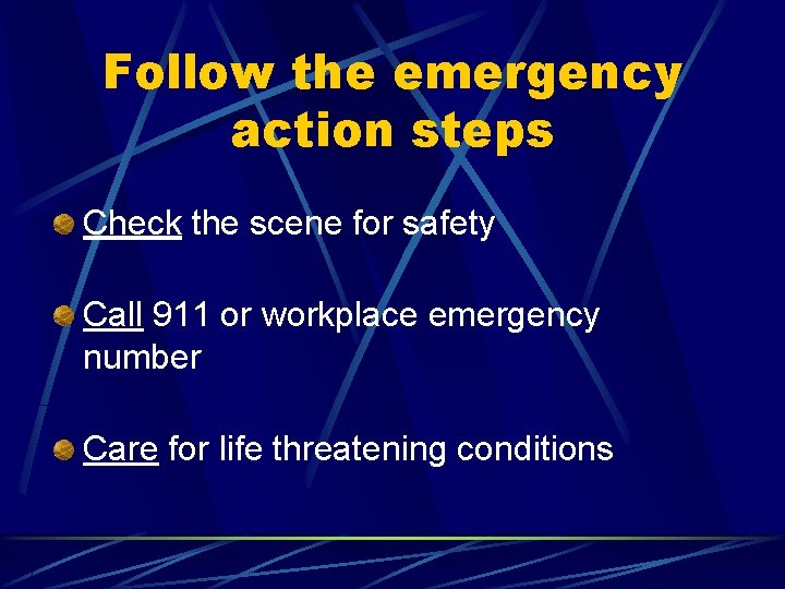 Follow the emergency action steps Check the scene for safety Call 911 or workplace