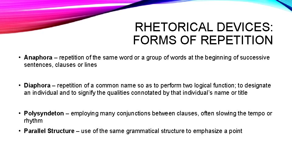RHETORICAL DEVICES: FORMS OF REPETITION • Anaphora – repetition of the same word or