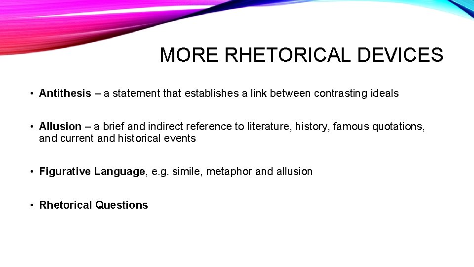 MORE RHETORICAL DEVICES • Antithesis – a statement that establishes a link between contrasting