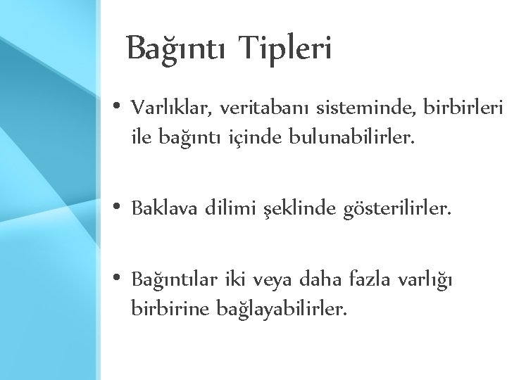 Bağıntı Tipleri • Varlıklar, veritabanı sisteminde, birbirleri ile bağıntı içinde bulunabilirler. • Baklava dilimi