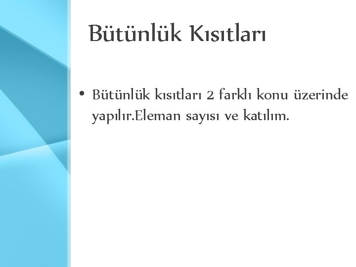 Bütünlük Kısıtları • Bütünlük kısıtları 2 farklı konu üzerinde yapılır. Eleman sayısı ve katılım.