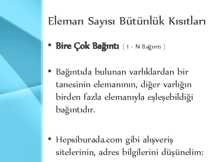 Eleman Sayısı Bütünlük Kısıtları • Bire Çok Bağıntı ( 1 - N Bağıntı )