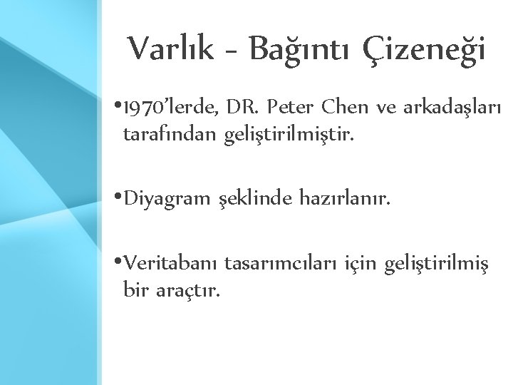 Varlık - Bağıntı Çizeneği • 1970’lerde, DR. Peter Chen ve arkadaşları tarafından geliştirilmiştir. •