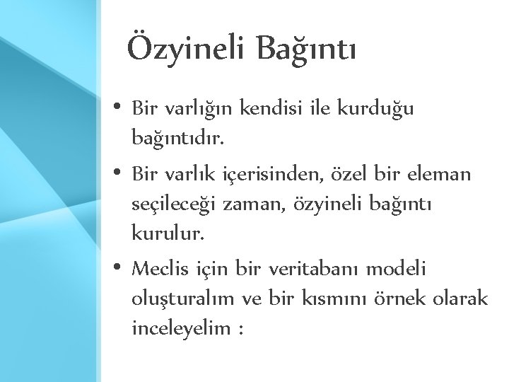 Özyineli Bağıntı • Bir varlığın kendisi ile kurduğu bağıntıdır. • Bir varlık içerisinden, özel