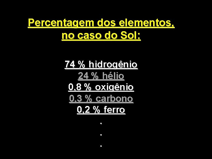 Percentagem dos elementos, no caso do Sol: 74 % hidrogênio 24 % hélio 0,