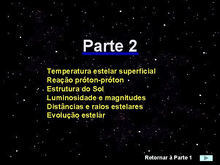 Parte 2 Temperatura estelar superficial Reação próton-próton Estrutura do Sol Luminosidade e magnitudes Distâncias