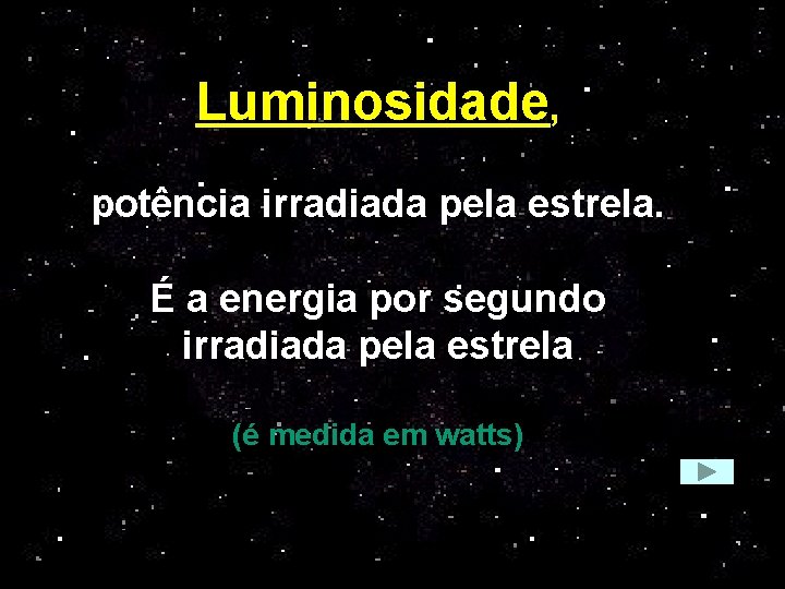 Luminosidade, potência irradiada pela estrela. É a energia por segundo irradiada pela estrela (é