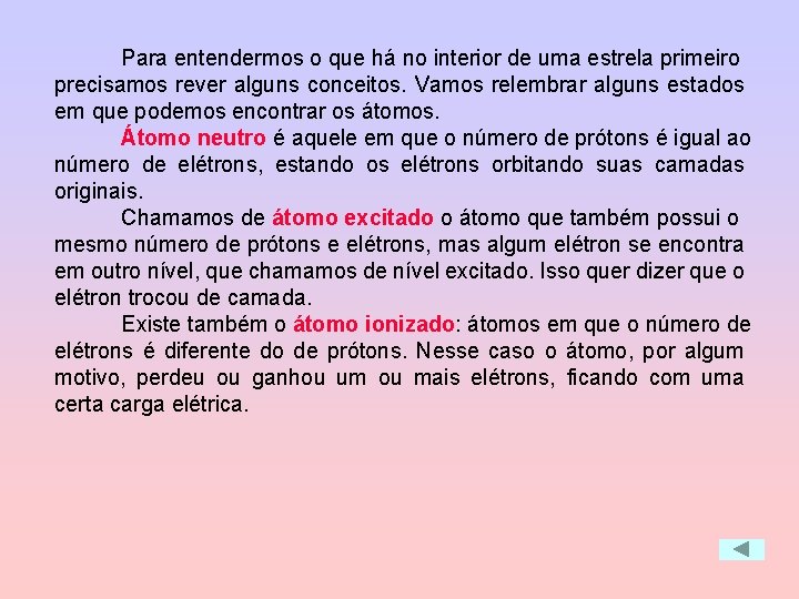 Para entendermos o que há no interior de uma estrela primeiro precisamos rever alguns