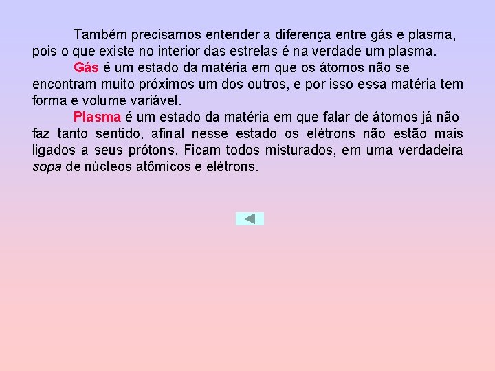 Também precisamos entender a diferença entre gás e plasma, pois o que existe no