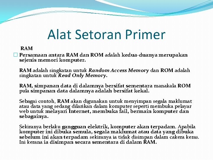 Alat Setoran Primer RAM � Persamaan antara RAM dan ROM adalah kedua-duanya merupakan sejenis