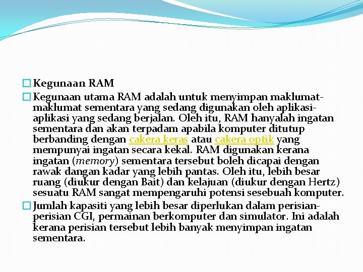 �Kegunaan RAM �Kegunaan utama RAM adalah untuk menyimpan maklumat sementara yang sedang digunakan oleh