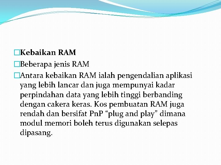 �Kebaikan RAM �Beberapa jenis RAM �Antara kebaikan RAM ialah pengendalian aplikasi yang lebih lancar