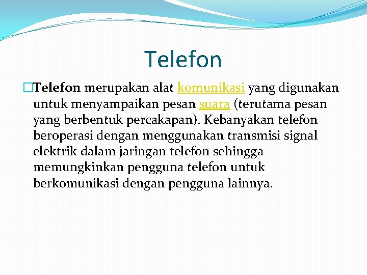 Telefon �Telefon merupakan alat komunikasi yang digunakan untuk menyampaikan pesan suara (terutama pesan yang