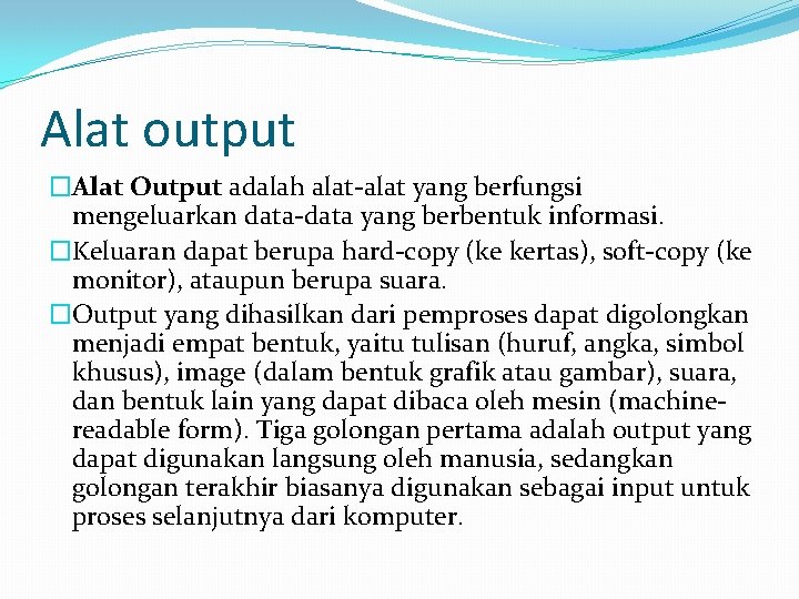 Alat output �Alat Output adalah alat-alat yang berfungsi mengeluarkan data-data yang berbentuk informasi. �Keluaran