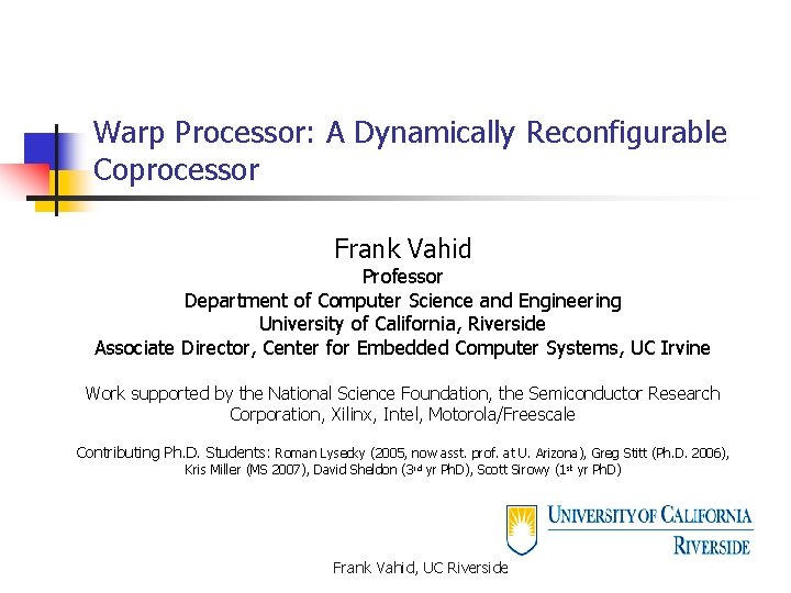 Warp Processor: A Dynamically Reconfigurable Coprocessor Frank Vahid Professor Department of Computer Science and