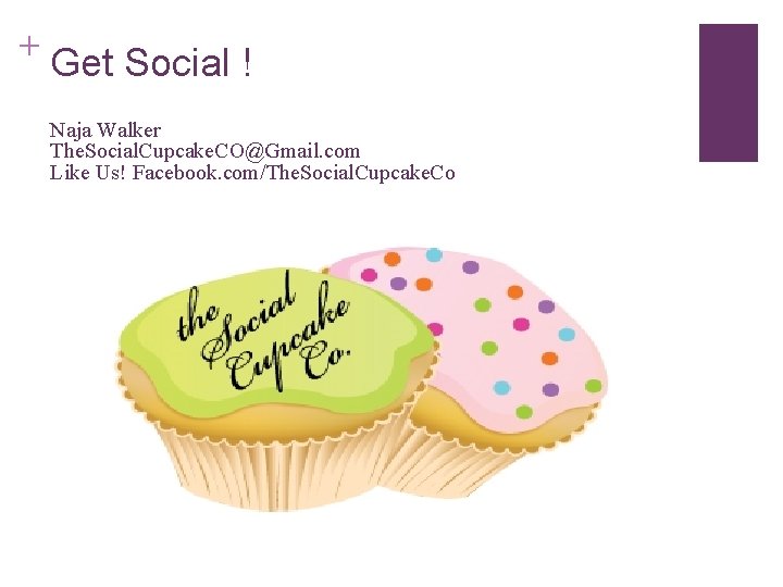 + Get Social ! Naja Walker The. Social. Cupcake. CO@Gmail. com Like Us! Facebook. + Get Social ! Naja Walker The. Social. Cupcake. CO@Gmail. com Like Us! Facebook.