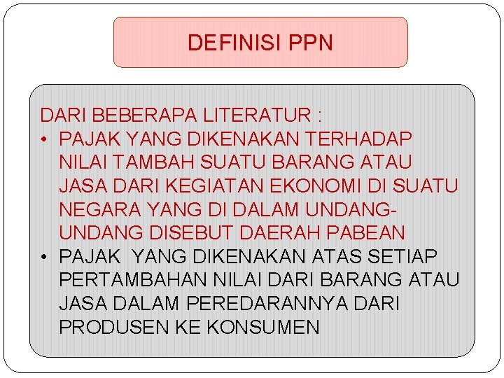 DEFINISI PPN DARI BEBERAPA LITERATUR : • PAJAK YANG DIKENAKAN TERHADAP NILAI TAMBAH SUATU