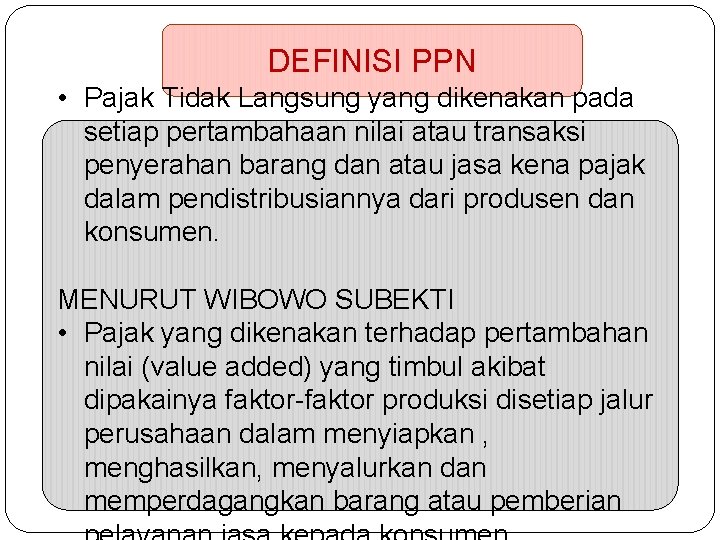 DEFINISI PPN • Pajak Tidak Langsung yang dikenakan pada setiap pertambahaan nilai atau transaksi