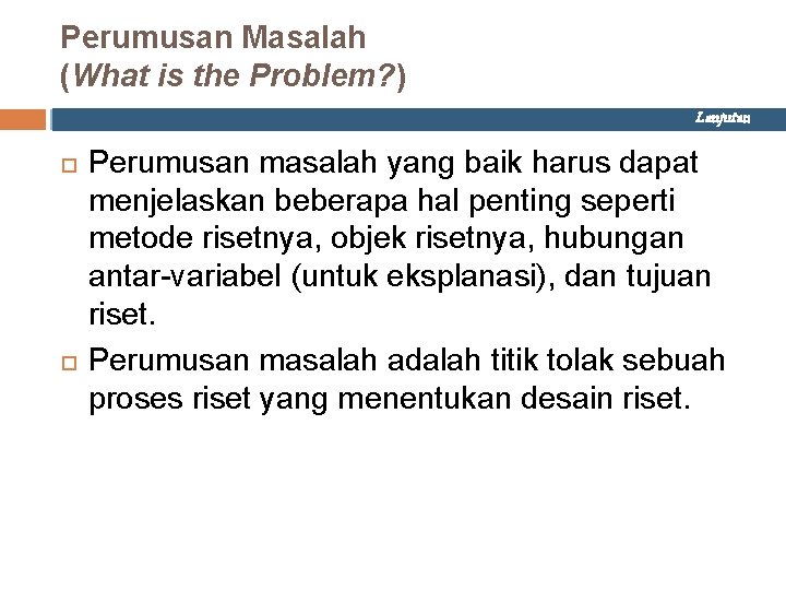 Perumusan Masalah (What is the Problem? ) Lanjutan Perumusan masalah yang baik harus dapat