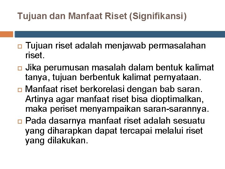 Tujuan dan Manfaat Riset (Signifikansi) Tujuan riset adalah menjawab permasalahan riset. Jika perumusan masalah