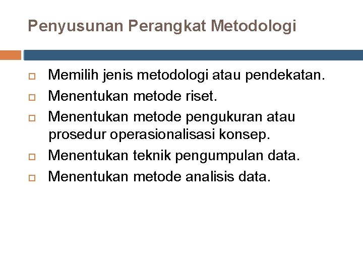 Penyusunan Perangkat Metodologi Memilih jenis metodologi atau pendekatan. Menentukan metode riset. Menentukan metode pengukuran