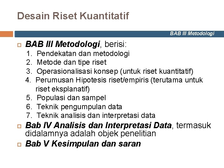 Desain Riset Kuantitatif BAB III Metodologi, berisi: 1. 2. 3. 4. Pendekatan dan metodologi