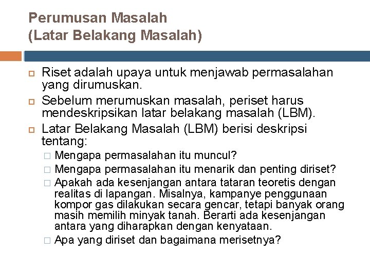 Perumusan Masalah (Latar Belakang Masalah) Riset adalah upaya untuk menjawab permasalahan yang dirumuskan. Sebelum