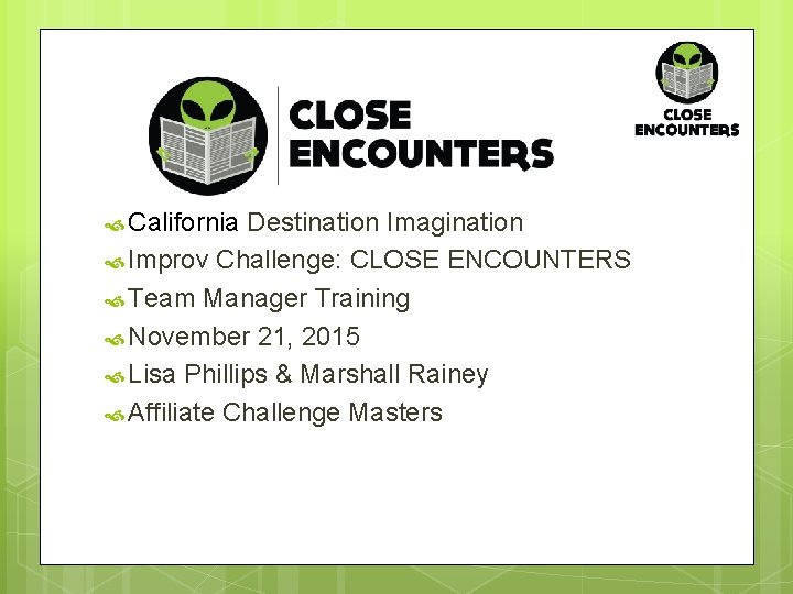  California Destination Imagination Improv Challenge: CLOSE ENCOUNTERS Team Manager Training November 21, 2015