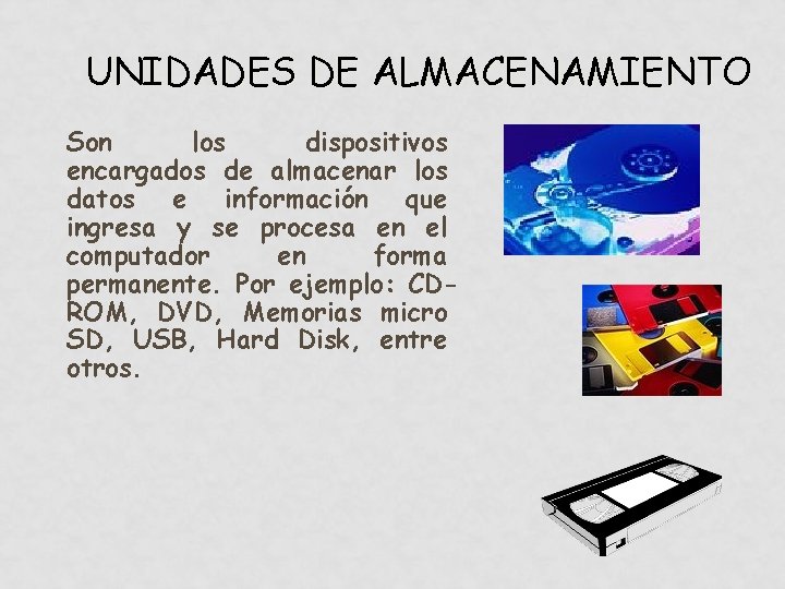 UNIDADES DE ALMACENAMIENTO Son los dispositivos encargados de almacenar los datos e información que