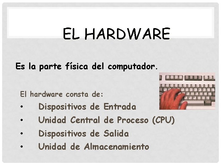 EL HARDWARE Es la parte física del computador. El hardware consta de: • Dispositivos