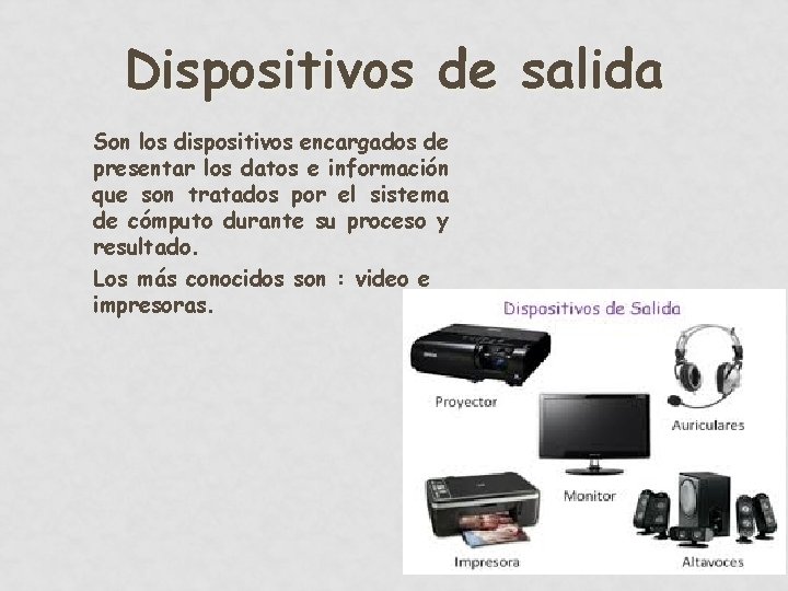 Dispositivos de salida Son los dispositivos encargados de presentar los datos e información que