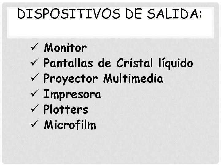 DISPOSITIVOS DE SALIDA: ü ü ü Monitor Pantallas de Cristal líquido Proyector Multimedia Impresora