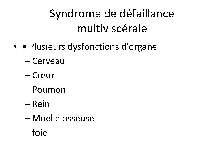 Syndrome de défaillance multiviscérale • • Plusieurs dysfonctions d’organe – Cerveau – Cœur –