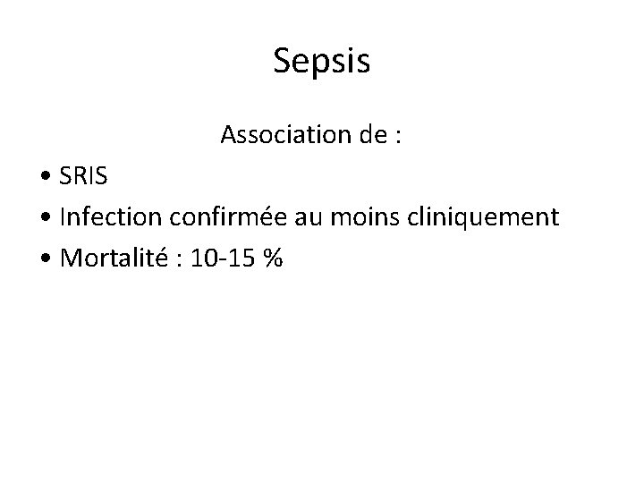 Sepsis Association de : • SRIS • Infection confirmée au moins cliniquement • Mortalité