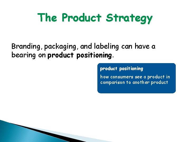 The Product Strategy Branding, packaging, and labeling can have a bearing on product positioning