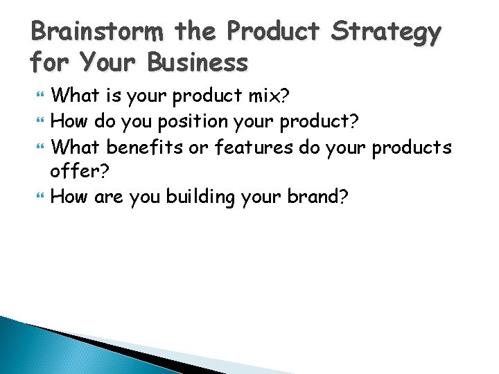 Brainstorm the Product Strategy for Your Business What is your product mix? How do