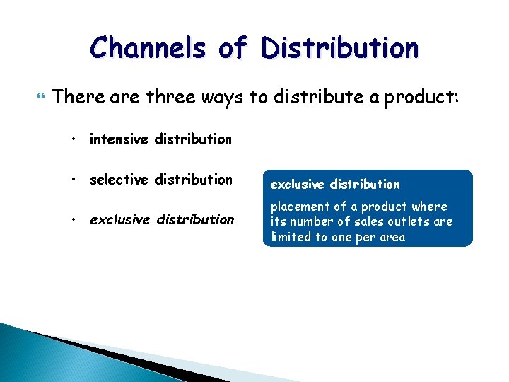 Channels of Distribution There are three ways to distribute a product: • intensive distribution