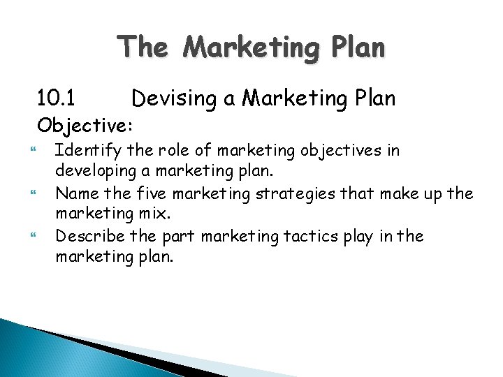 The Marketing Plan 10. 1 Devising a Marketing Plan Objective: Identify the role of