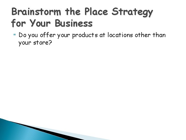 Brainstorm the Place Strategy for Your Business Do you offer your products at locations