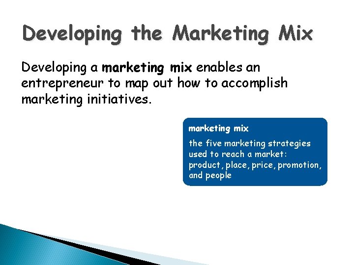 Developing the Marketing Mix Developing a marketing mix enables an entrepreneur to map out