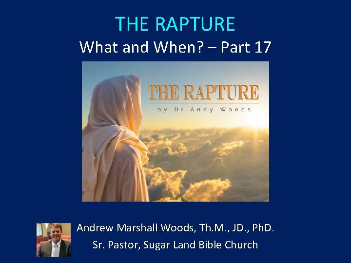 THE RAPTURE What and When? – Part 17 Andrew Marshall Woods, Th. M. ,